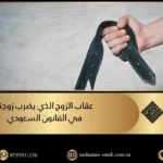 عقاب الزوج الذي يضرب زوجته في القانون السعودي