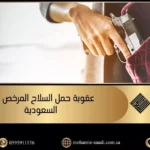 عقوبة حمل السلاح المرخص في السعودية