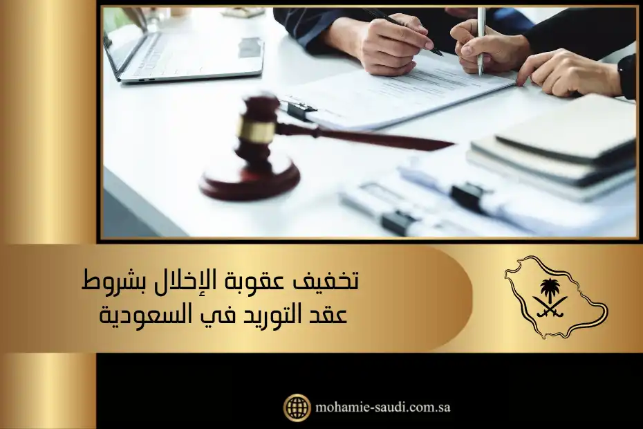 تخفيف عقوبة الإخلال بشروط عقد التوريد في السعودية